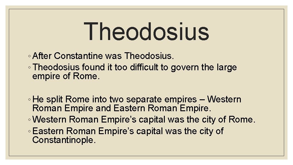 Theodosius ◦ After Constantine was Theodosius. ◦ Theodosius found it too difficult to govern