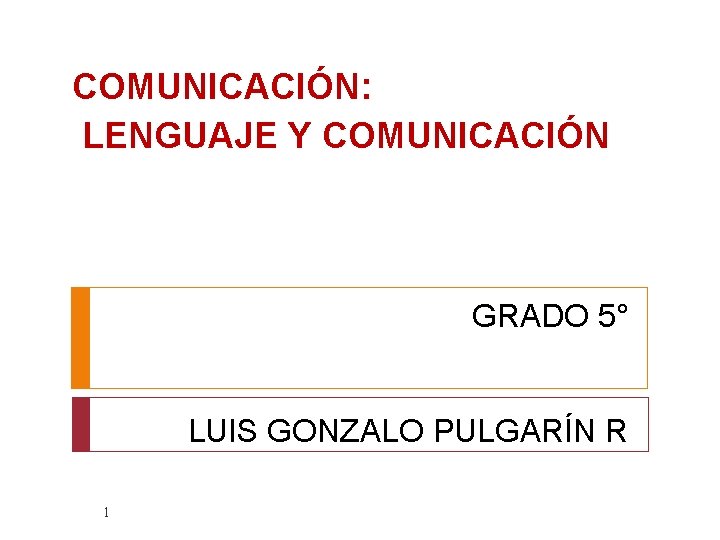 COMUNICACIÓN: LENGUAJE Y COMUNICACIÓN GRADO 5° LUIS GONZALO PULGARÍN R 1 