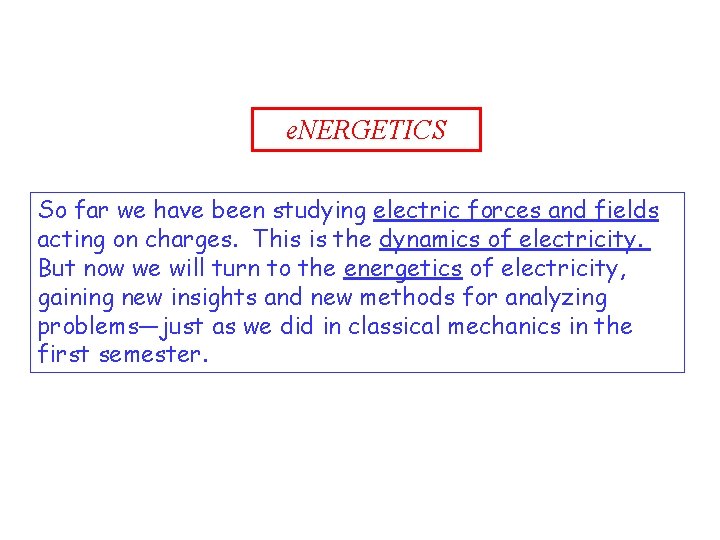 e. NERGETICS So far we have been studying electric forces and fields acting on