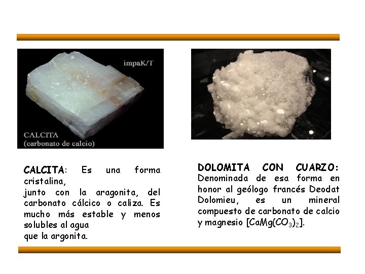 CALCITA: Es una forma cristalina, junto con la aragonita, del carbonato cálcico o caliza.