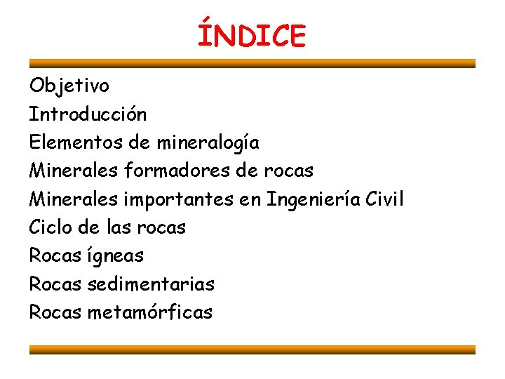 ÍNDICE Objetivo Introducción Elementos de mineralogía Minerales formadores de rocas Minerales importantes en Ingeniería