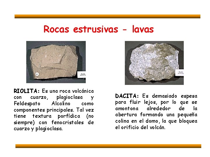 Rocas estrusivas - lavas RIOLITA: Es una roca volcánica con cuarzo, plagioclasa y Feldespato