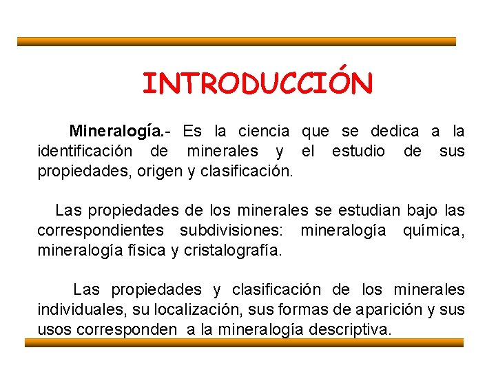 INTRODUCCIÓN Mineralogía. - Es la ciencia que se dedica a la identificación de minerales