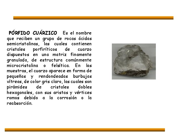 PÓRFIDO CUÁRZICO Es el nombre que reciben un grupo de rocas ácidas semicristalinas, las