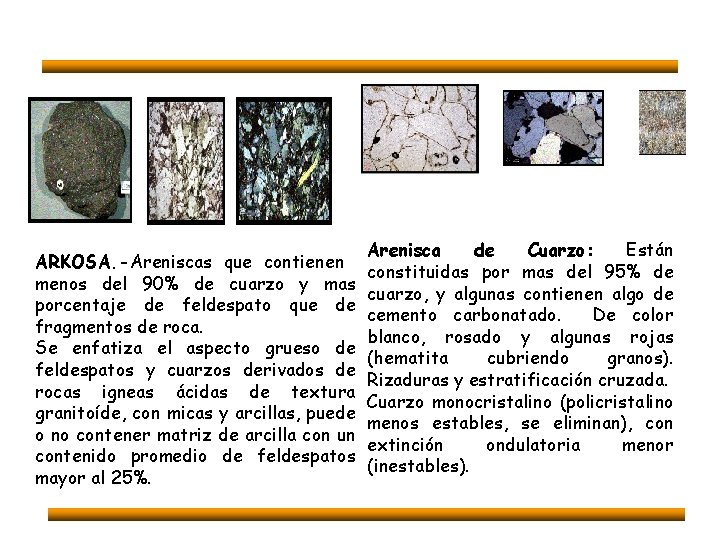 ARKOSA. -Areniscas que contienen menos del 90% de cuarzo y mas porcentaje de feldespato