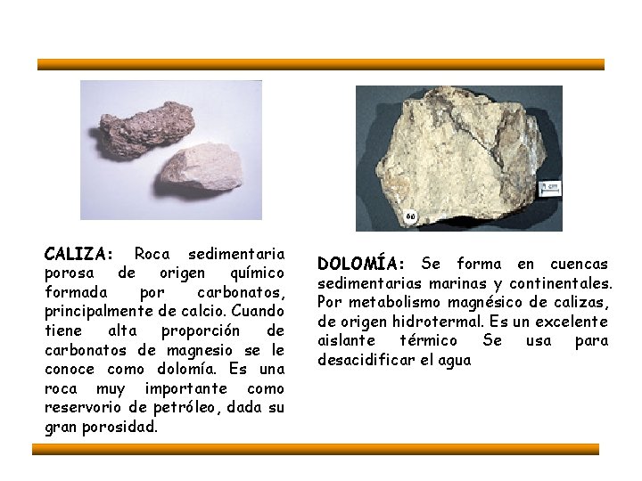 CALIZA: Roca sedimentaria porosa de origen químico formada por carbonatos, principalmente de calcio. Cuando