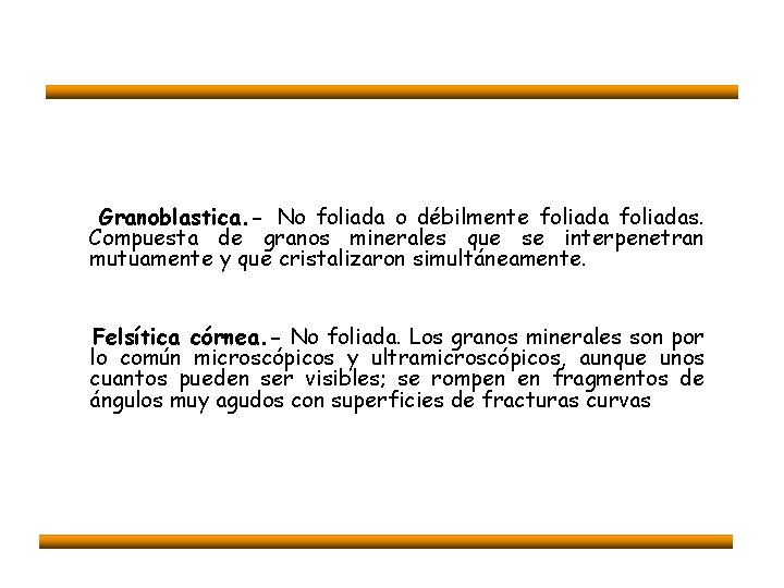 Granoblastica. - No foliada o débilmente foliadas. Compuesta de granos minerales que se interpenetran