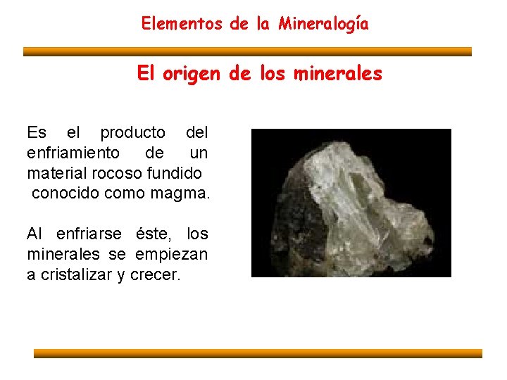 Elementos de la Mineralogía El origen de los minerales Es el producto del enfriamiento