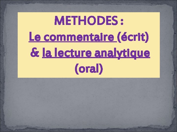 METHODES : Le commentaire (écrit) & la lecture analytique (oral) 