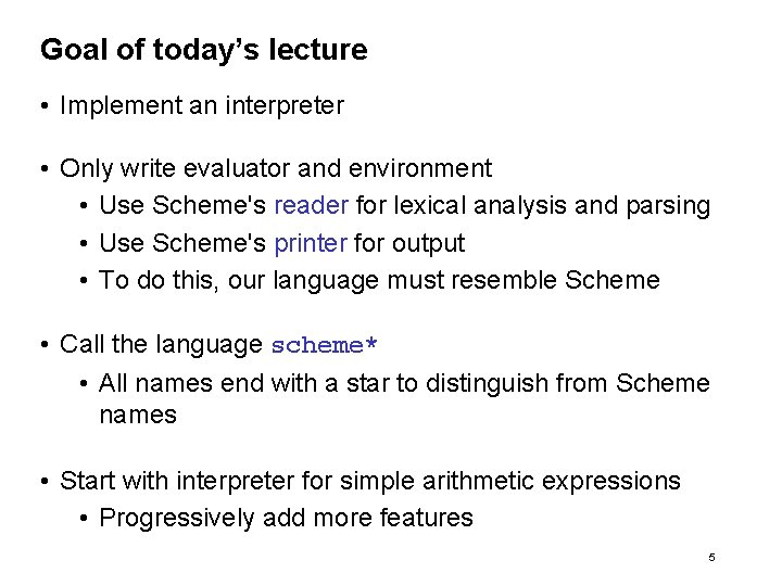 Goal of today’s lecture • Implement an interpreter • Only write evaluator and environment