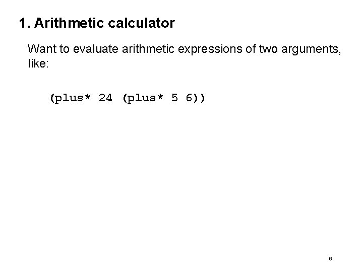 1. Arithmetic calculator Want to evaluate arithmetic expressions of two arguments, like: (plus* 24