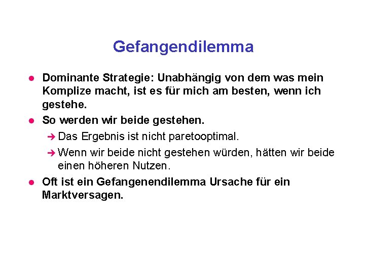 Gefangendilemma l l l Dominante Strategie: Unabhängig von dem was mein Komplize macht, ist