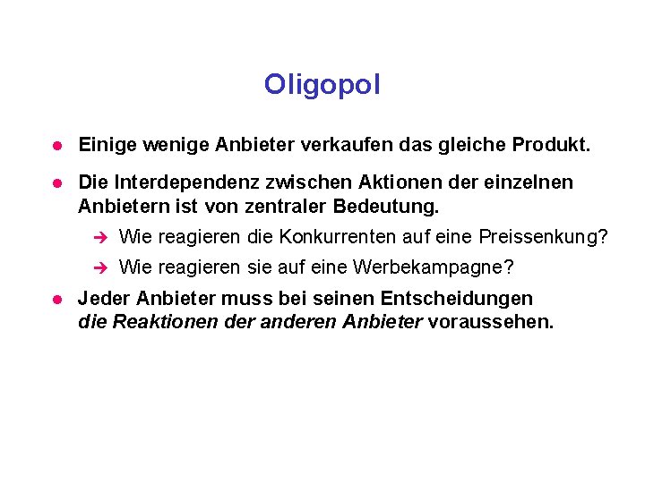 Oligopol l Einige wenige Anbieter verkaufen das gleiche Produkt. l Die Interdependenz zwischen Aktionen