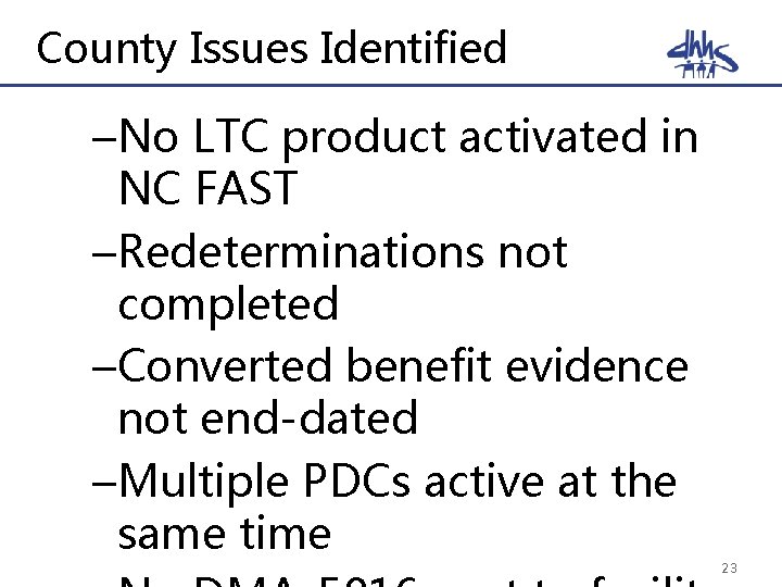 County Issues Identified –No LTC product activated in NC FAST –Redeterminations not completed –Converted