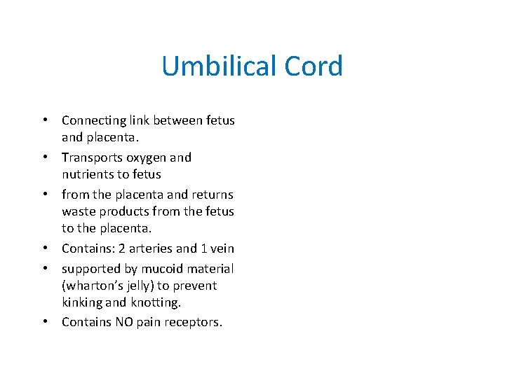 Umbilical Cord • Connecting link between fetus and placenta. • Transports oxygen and nutrients Umbilical Cord • Connecting link between fetus and placenta. • Transports oxygen and nutrients