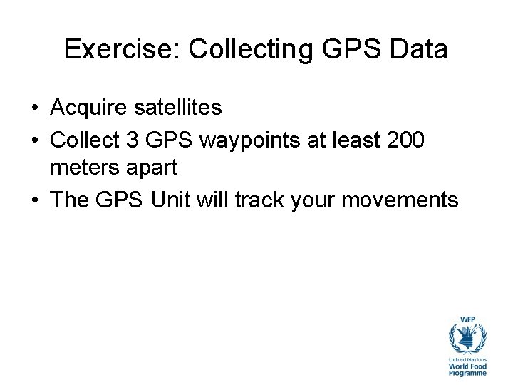 Exercise: Collecting GPS Data • Acquire satellites • Collect 3 GPS waypoints at least