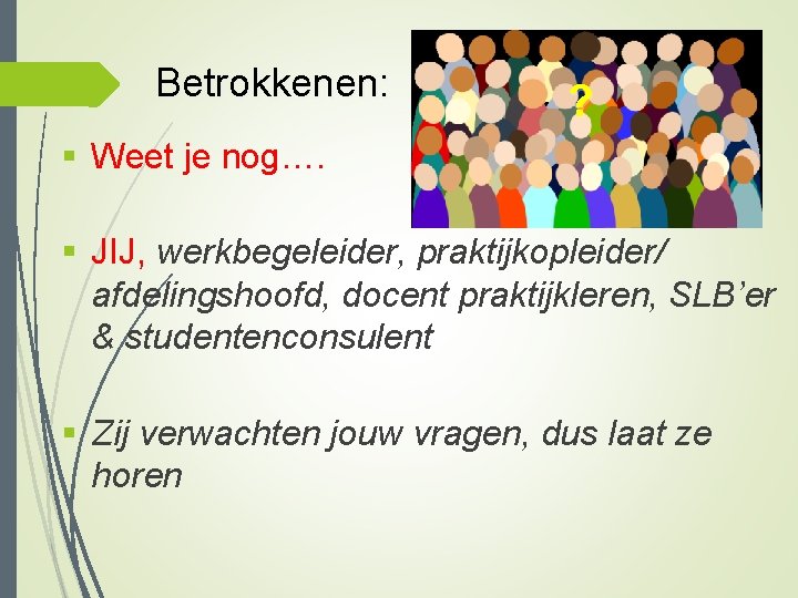 Betrokkenen: ? § Weet je nog…. § JIJ, werkbegeleider, praktijkopleider/ afdelingshoofd, docent praktijkleren, SLB’er