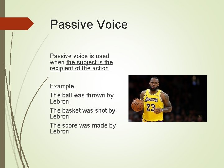 Passive Voice Passive voice is used when the subject is the recipient of the