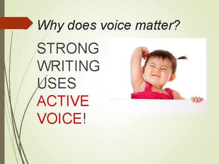 Why does voice matter? STRONG WRITING USES ACTIVE VOICE! 