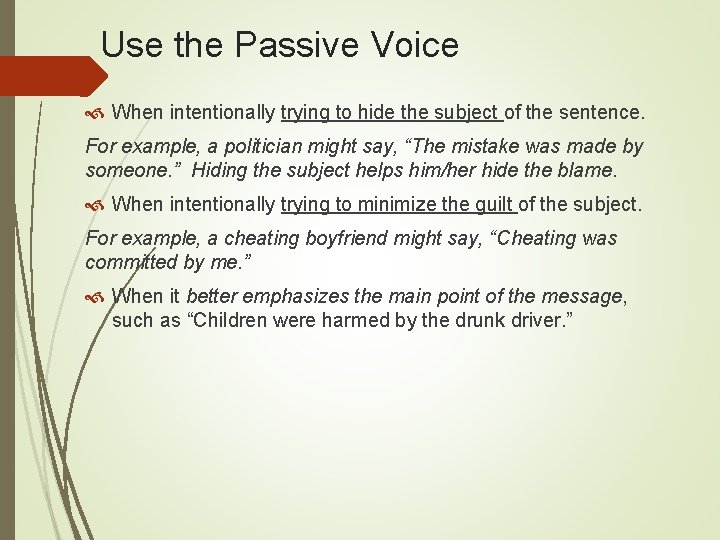 Use the Passive Voice When intentionally trying to hide the subject of the sentence.