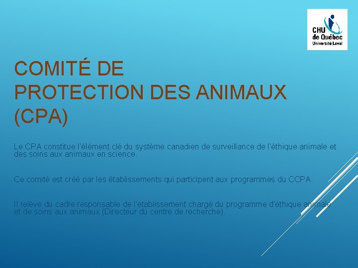 COMITÉ DE PROTECTION DES ANIMAUX (CPA) Le CPA constitue l’élément clé du système canadien