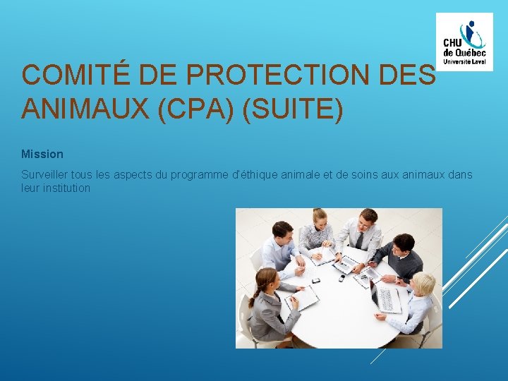 COMITÉ DE PROTECTION DES ANIMAUX (CPA) (SUITE) Mission Surveiller tous les aspects du programme