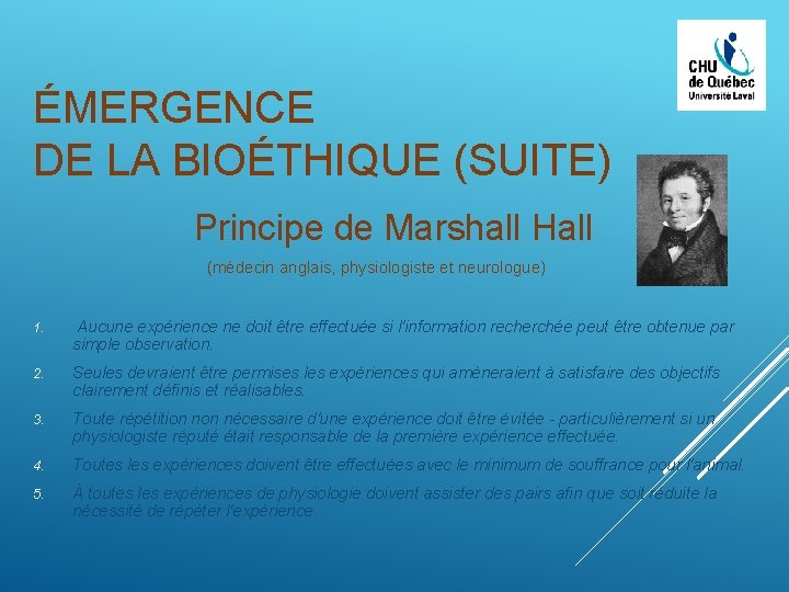 ÉMERGENCE DE LA BIOÉTHIQUE (SUITE) Principe de Marshall Hall (médecin anglais, physiologiste et neurologue)