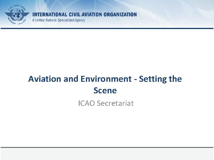 Aviation and Environment - Setting the Scene ICAO Secretariat Page 1 