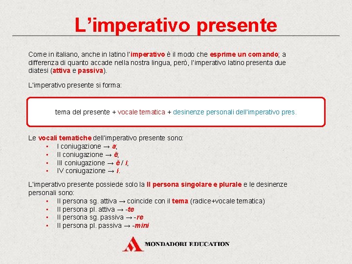 L’imperativo presente Come in italiano, anche in latino l’imperativo è il modo che esprime