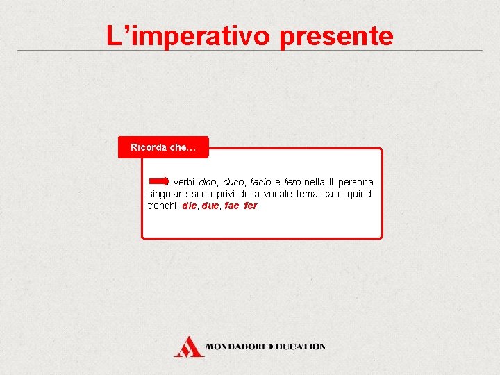 L’imperativo presente Ricorda che… I verbi dico, duco, facio e fero nella II persona