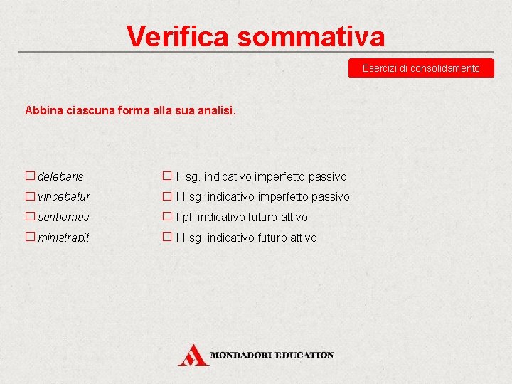 Verifica sommativa Esercizi di consolidamento Abbina ciascuna forma alla sua analisi. delebaris II sg.