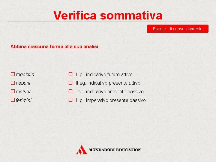 Verifica sommativa Esercizi di consolidamento Abbina ciascuna forma alla sua analisi. rogabitis II. pl.