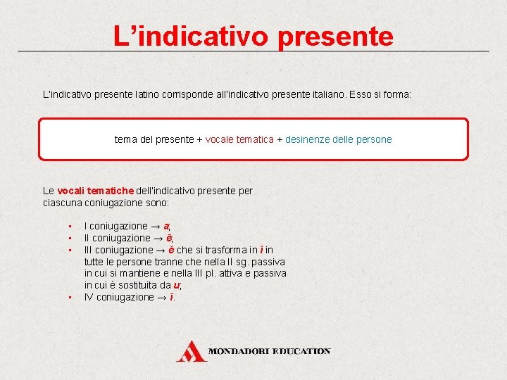 L’indicativo presente latino corrisponde all’indicativo presente italiano. Esso si forma: tema del presente +