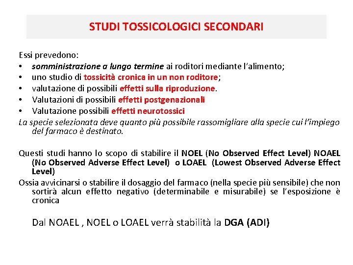 STUDI TOSSICOLOGICI SECONDARI Essi prevedono: • somministrazione a lungo termine ai roditori mediante l’alimento;