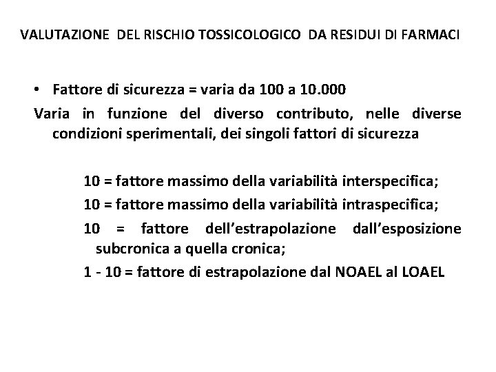 VALUTAZIONE DEL RISCHIO TOSSICOLOGICO DA RESIDUI DI FARMACI • Fattore di sicurezza = varia