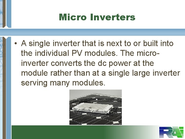 Micro Inverters • A single inverter that is next to or built into the
