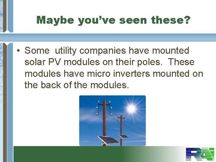 Maybe you’ve seen these? • Some utility companies have mounted solar PV modules on