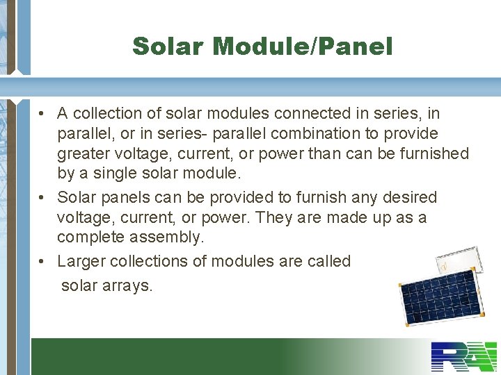 Solar Module/Panel • A collection of solar modules connected in series, in parallel, or