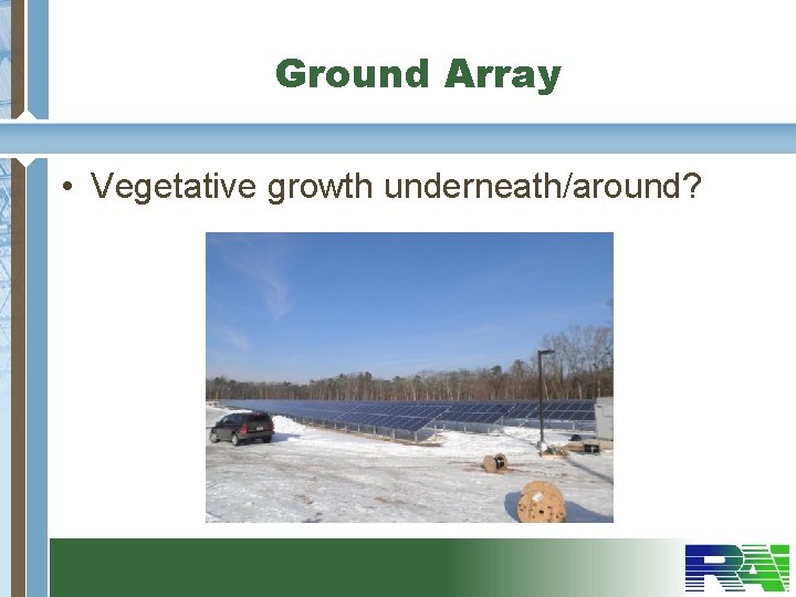 Ground Array • Vegetative growth underneath/around? 