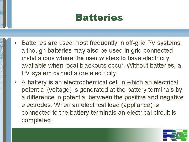 Batteries • Batteries are used most frequently in off-grid PV systems, although batteries may