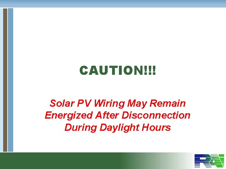 CAUTION!!! Solar PV Wiring May Remain Energized After Disconnection During Daylight Hours 