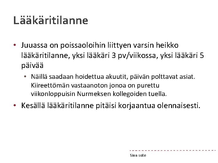 Lääkäritilanne • Juuassa on poissaoloihin liittyen varsin heikko lääkäritilanne, yksi lääkäri 3 pv/viikossa, yksi