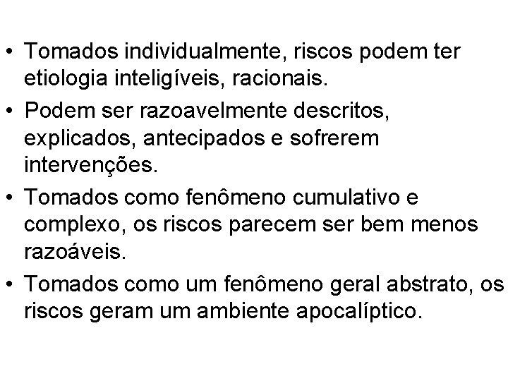  • Tomados individualmente, riscos podem ter etiologia inteligíveis, racionais. • Podem ser razoavelmente