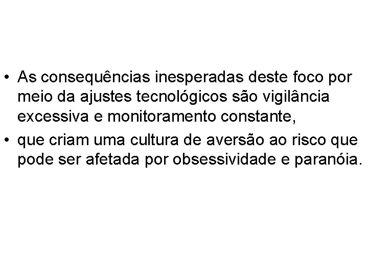  • As consequências inesperadas deste foco por meio da ajustes tecnológicos são vigilância