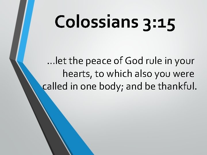 Colossians 3: 15 …let the peace of God rule in your hearts, to which