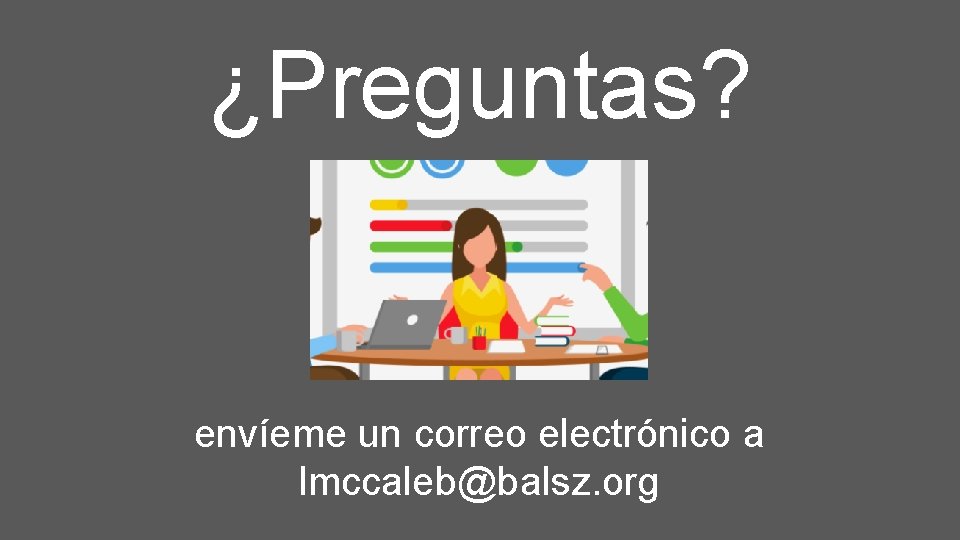 ¿Preguntas? envíeme un correo electrónico a lmccaleb@balsz. org 