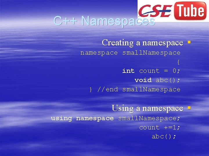 C++ Namespaces Creating a namespace § namespace small. Namespace { int count = 0;