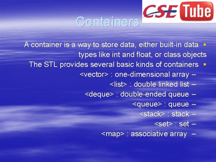 Containers A container is a way to store data, either built-in data § types