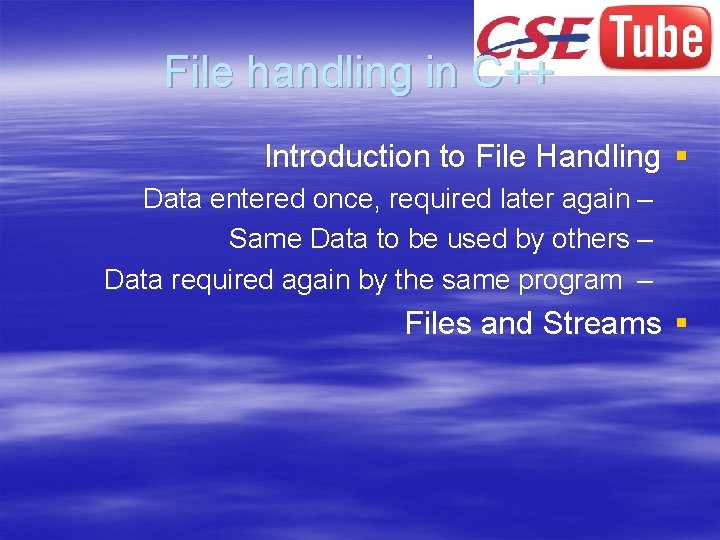 File handling in C++ Introduction to File Handling § Data entered once, required later
