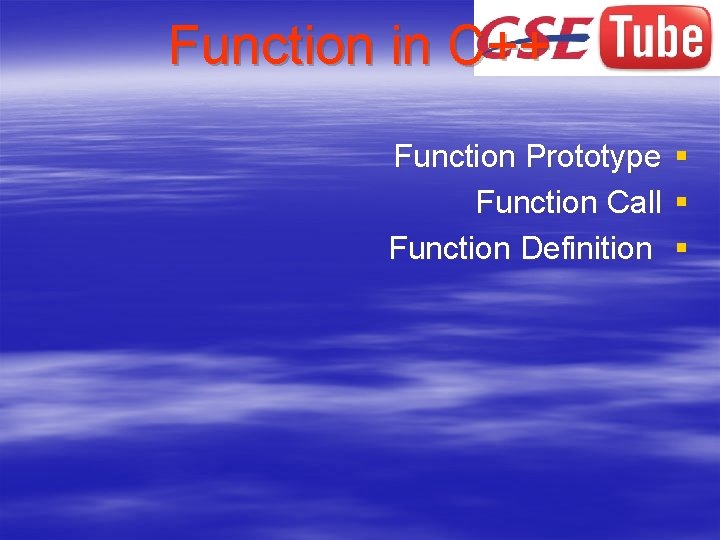 Function in C++ Function Prototype Function Call Function Definition § § § 